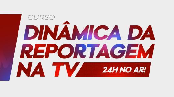 Dinâmica da Reportagem TV  - 24H NO AR!